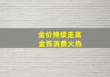 金价持续走高 金饰消费火热